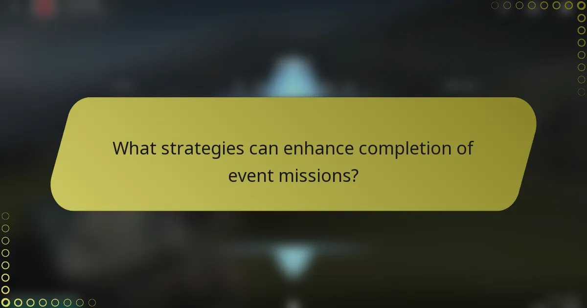 What strategies can enhance completion of event missions?