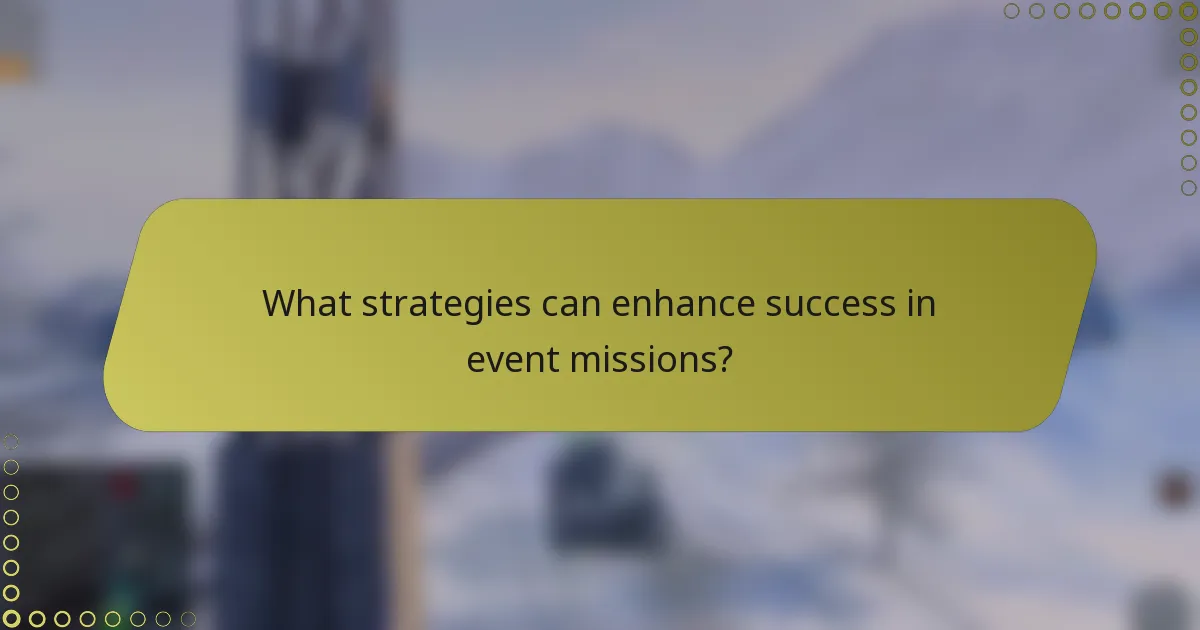 What strategies can enhance success in event missions?